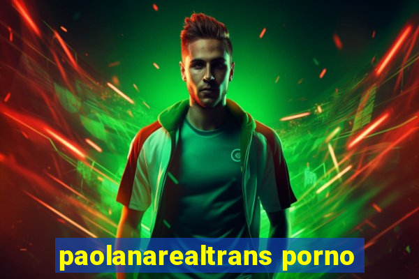 paolanarealtrans porno